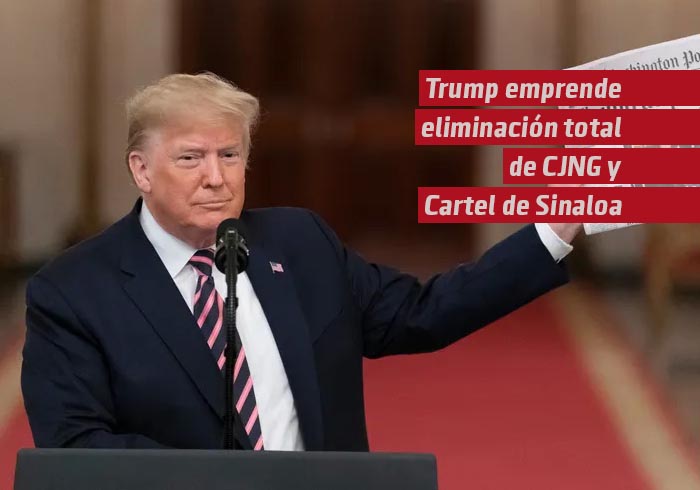 Donald Trump emprende “eliminación total” de CJNG y Cártel de Sinaloa