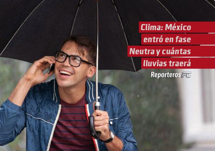 ¿Qué quiere decir que México entró en Fase Neutra y cuántas lluvias traerá el fenómeno en mayo?