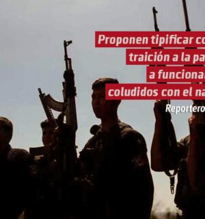 Proponen tipificar como traición a la patria a servidores públicos coludidos con el narco