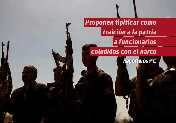 Proponen tipificar como traición a la patria a servidores públicos coludidos con el narco