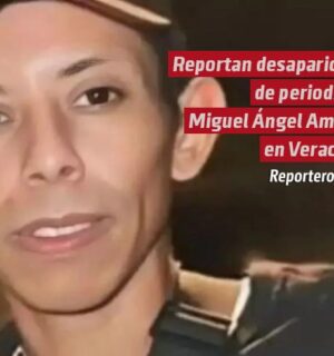 Reportan desaparición de periodista Miguel Ángel Amaya en Veracruz