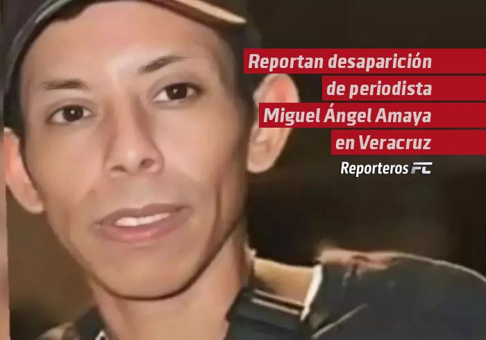 Reportan desaparición de periodista Miguel Ángel Amaya en Veracruz