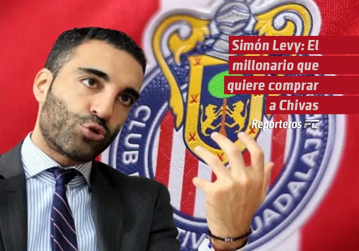 Simón Levy: El millonario que quiere comprar a Chivas