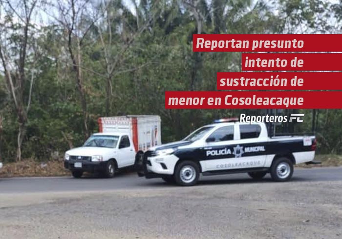 Reportan presunto intento de sustracción de menor en Cosoleacaque