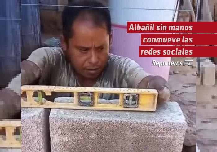 Albañil sin manos conmueve las redes sociales