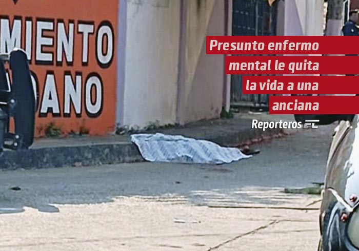 Presunto enfermo mental le quita la vida a una persona de la tercera edad en Nanchital