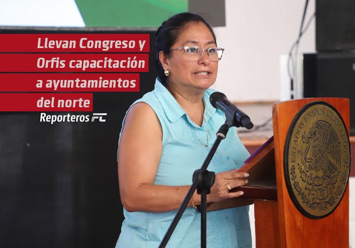 Llevan Congreso y Orfis capacitación a ayuntamientos del norte