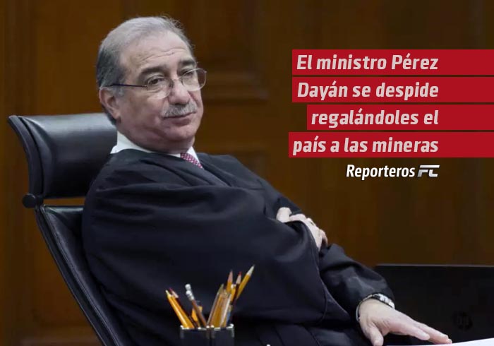 El ministro Pérez Dayán se despide regalándoles el país a las mineras