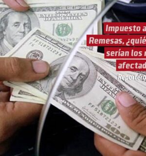 Impuesto a las Remesas, ¿quiénes serían los más afectados?