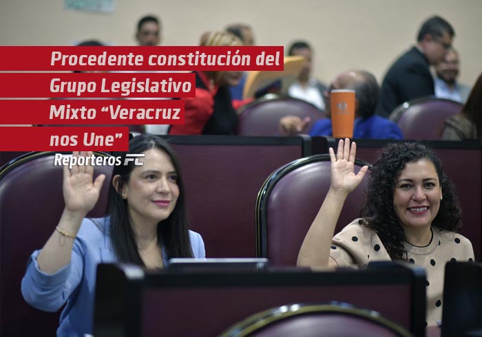 Procedente, constitución del Grupo Legislativo Mixto “Veracruz nos Une”