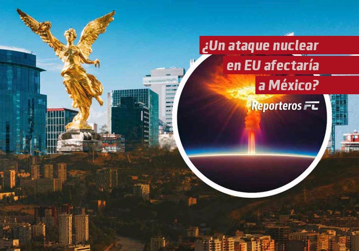 ¿Un ataque nuclear en Estados Unidos afectaría a México?