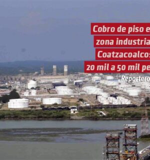 Cobro de piso en la zona industrial de Coatzacoalcos de 20 mil a 50 mil pesos