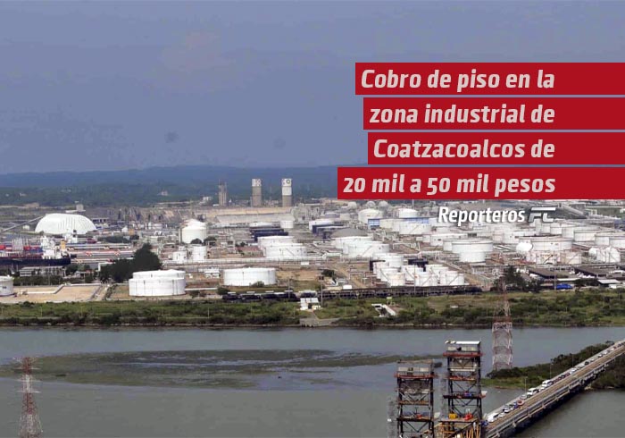 Cobro de piso en la zona industrial de Coatzacoalcos de 20 mil a 50 mil pesos