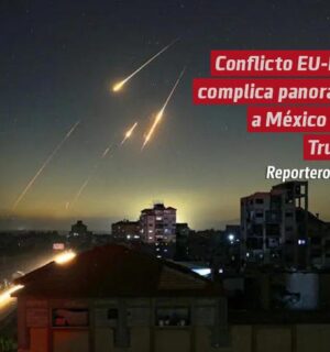 Conflicto EU-Irán complica panorama a México con Trump