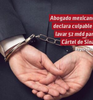 Abogado mexicano se declara culpable por lavar 52 mdd para el Cártel de Sinaloa