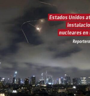Estados Unidos ataca instalaciones nucleares en Irán