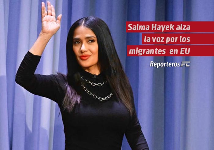 Salma Hayek alza la voz por los migrantes en Estados Unidos