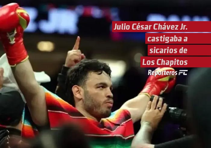 Julio César Chávez Jr. castigaba a sicarios de Los Chapitos
