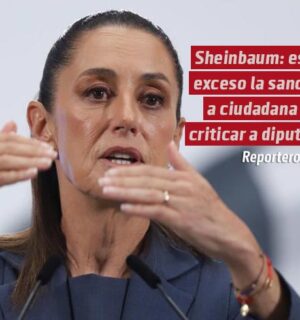 Sheinbaum: es un exceso la sanción a ciudadana por criticar a diputada