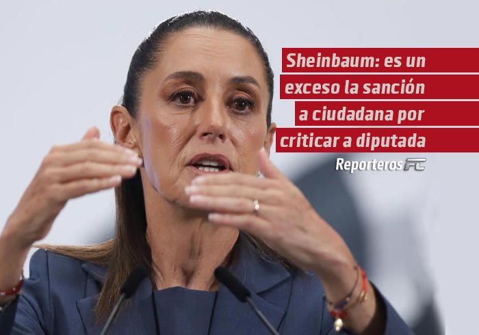 Sheinbaum: es un exceso la sanción a ciudadana por criticar a diputada