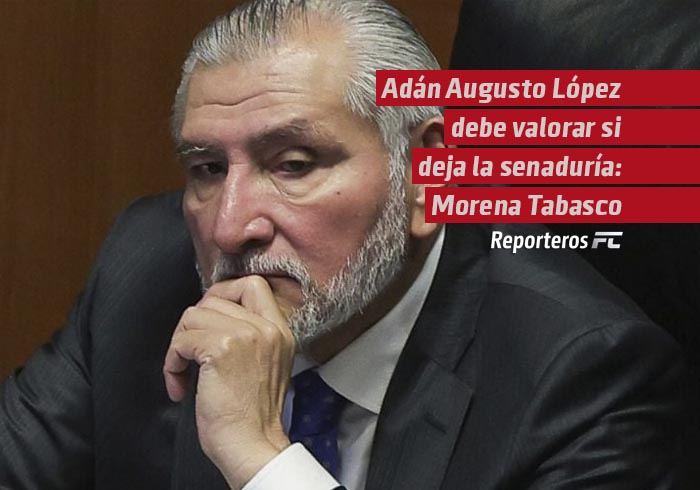 Adán Augusto López debe valorar si deja la senaduría: Morena Tabasco