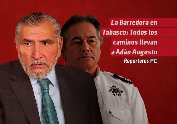 La Barredora en Tabasco: Todos los caminos llevan a Adán Augusto