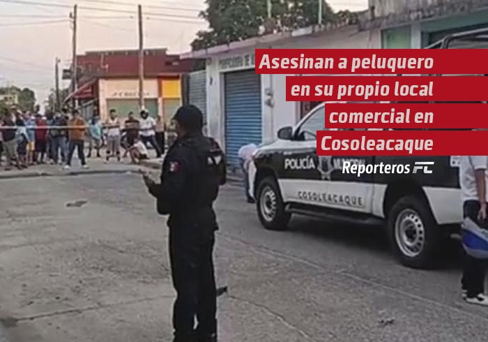 Asesinan a peluquero en su propio local comercial en Cosoleacaque, Veracruz