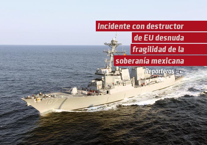 Incidente con destructor estadunidense desnuda fragilidad de la soberanía mexicana