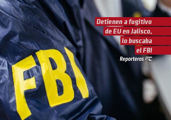 Fugitivo estadounidense buscado por el FBI fue detenido en Jalisco y deportado a EU