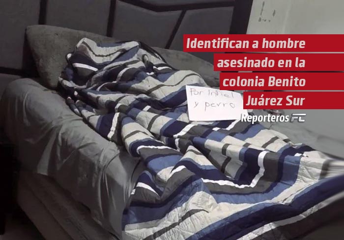 Identifican a hombre asesinado en la colonia Benito Juárez Sur
