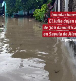 Inundaciones en El Juile dejan más de 300 damnificados en Sayula de Alemán