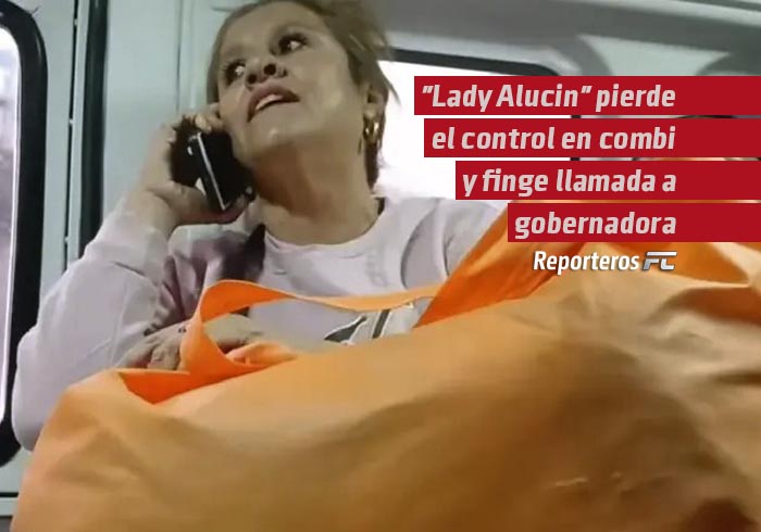 «Lady Alucin» pierde el control en combi y finge llamada a gobernadora por el tráfico