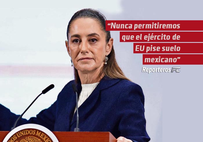 “Nunca permitiremos que el ejército de EU pise suelo mexicano”
