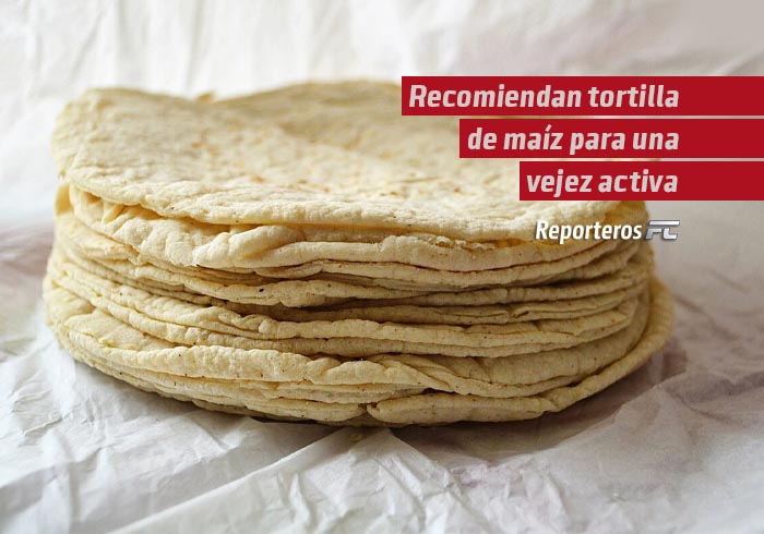 Recomiendan tortilla de maíz para una vejez activa