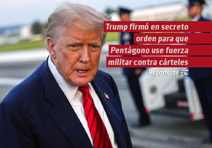 Trump firmó en secreto orden para que Pentágono use fuerza militar contra cárteles: New York Times