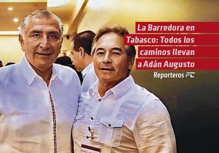 La Barredora en Tabasco: Todos los caminos llevan a Adán Augusto