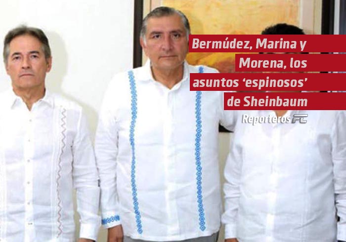 Bermúdez, Marina y Morena, los asuntos «espinosos» de Sheinbaum