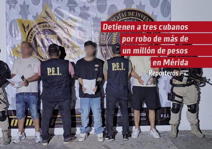 Detienen a tres cubanos por robo de más de un millón de pesos en casas de Mérida