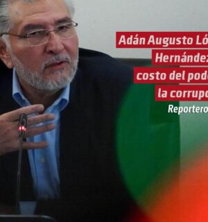 Adán Augusto López Hernández: el costo del poder y la corrupción