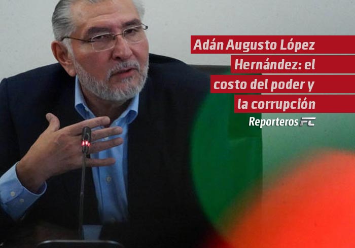 Adán Augusto López Hernández: el costo del poder y la corrupción