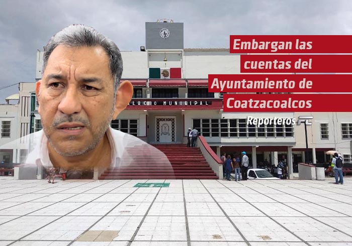 Embargan las cuentas del Ayuntamiento de Coatzacoalcos