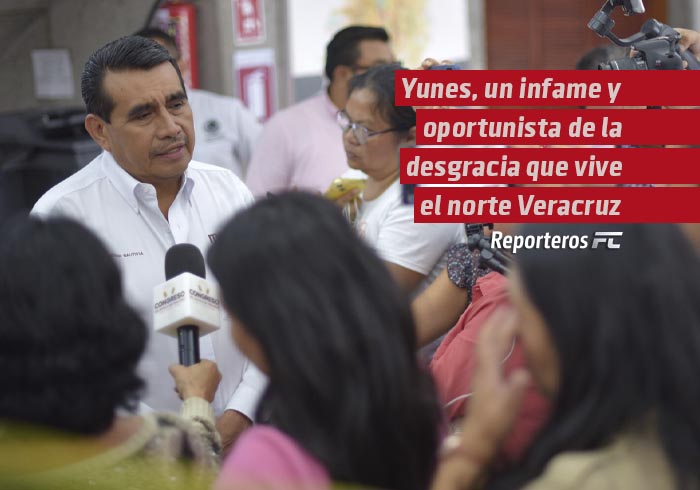Yunes, un infame y oportunista de la desgracia que vive el norte Veracruz: Esteban Bautista