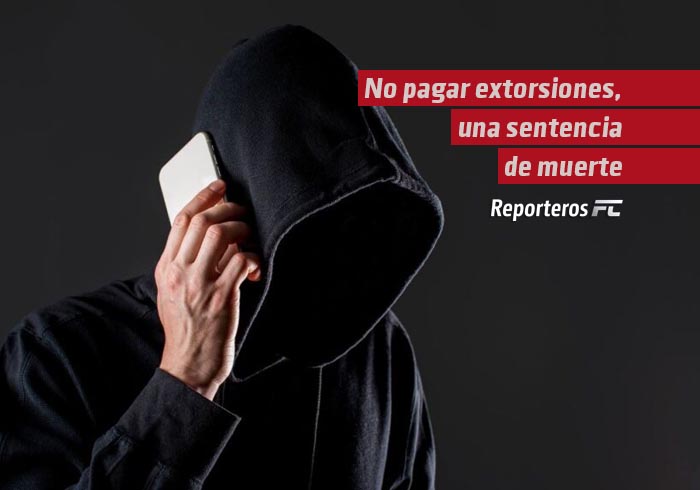 No pagar extorsiones, una sentencia de muerte