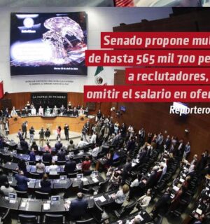 Senado propone multas de hasta 565 mil 700 pesos a reclutadores, por omitir el salario de ofertas de trabajo