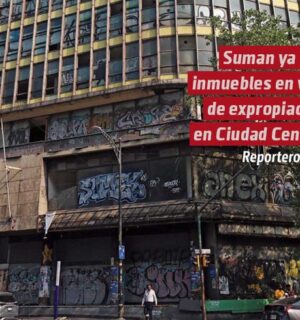 De 2023 a la fecha, suman ya 800 inmuebles en vías de expropiación en Ciudad Central