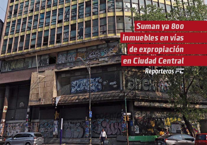 De 2023 a la fecha, suman ya 800 inmuebles en vías de expropiación en Ciudad Central