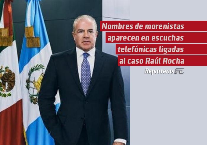 Nombres de morenistas aparecen en escuchas telefónicas ligadas al caso Raúl Rocha