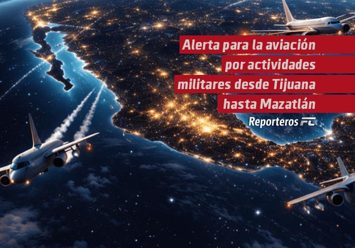 Alerta para la aviación por actividades militares desde Tijuana hasta Mazatlán
