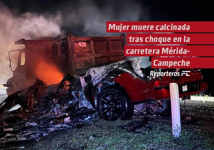 Mujer muere calcinada tras choque en la carretera Mérida-Campeche; hay varios heridos