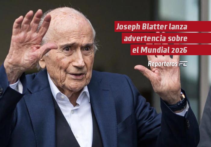 Joseph Blatter lanza advertencia sobre el Mundial 2026